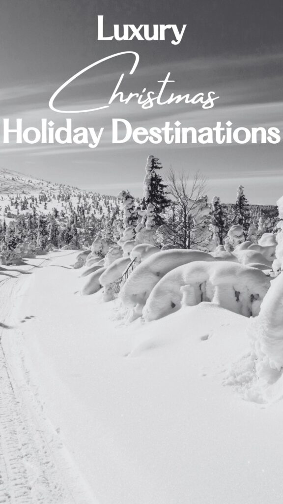 9 Luxury Christmas Holiday Destinations for 2023!